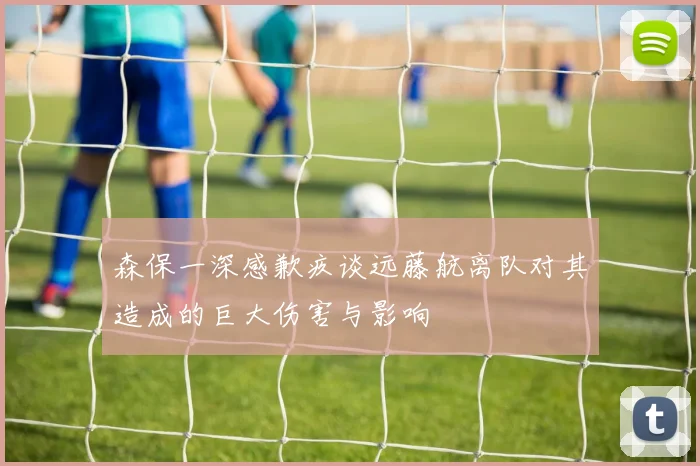 森保一深感歉疚谈远藤航离队对其造成的巨大伤害与影响